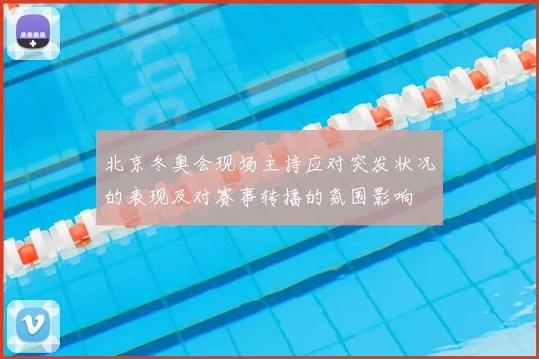 北京冬奥会现场主持应对突发状况的表现及对赛事转播的氛围影响